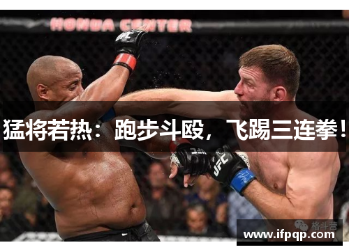 猛将若热：跑步斗殴，飞踢三连拳！
